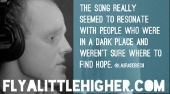 The song really seemed to resonate with people who where in a dark place...to find hope.